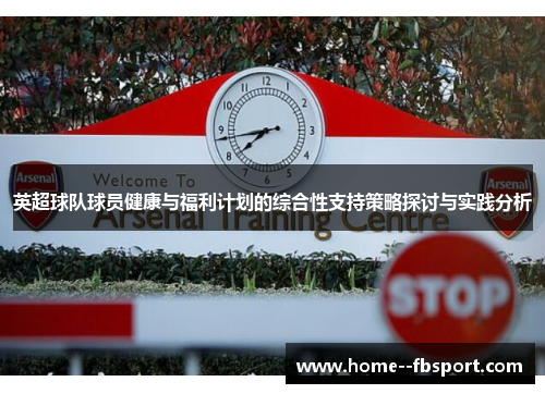 英超球队球员健康与福利计划的综合性支持策略探讨与实践分析 英超球队球员健康与福利计划的综合性支持策略探讨与实践分析