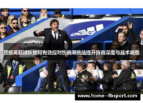 顶级英超球队如何有效应对伤病潮挑战提升阵容深度与战术调整