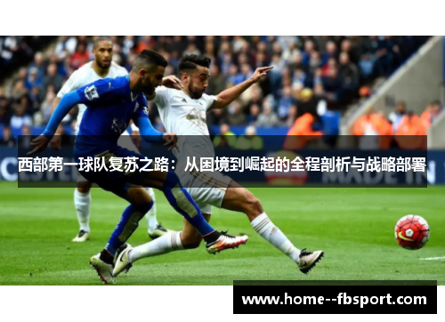 西部第一球队复苏之路：从困境到崛起的全程剖析与战略部署
